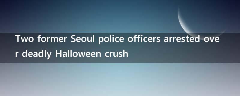Two former Seoul police officers arrested over deadly Halloween crush
